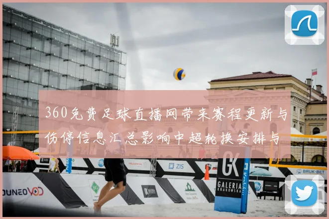 360免费足球直播网带来赛程更新与伤停信息汇总影响中超轮换安排与观赛重点