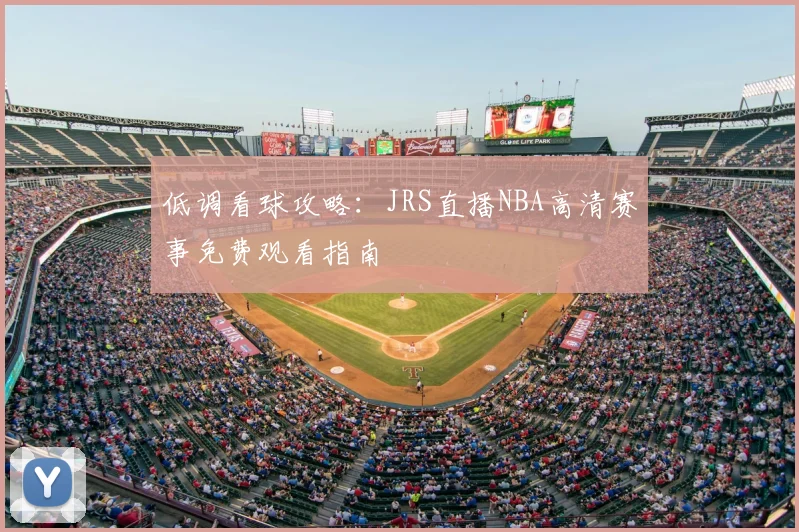 低调看球攻略：JRS直播NBA高清赛事免费观看指南